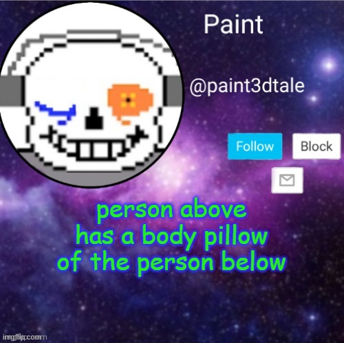 W H Y | person above has a body pillow of the person below | image tagged in paint announces | made w/ Imgflip meme maker