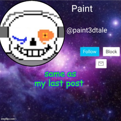 idk  now | same as my last post | image tagged in paint announces | made w/ Imgflip meme maker