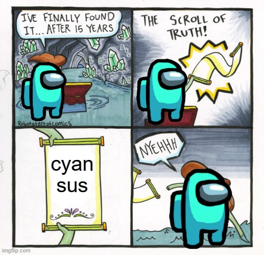 Cyan sus | cyan sus | image tagged in memes,the scroll of truth,cyan sus,among us | made w/ Imgflip meme maker