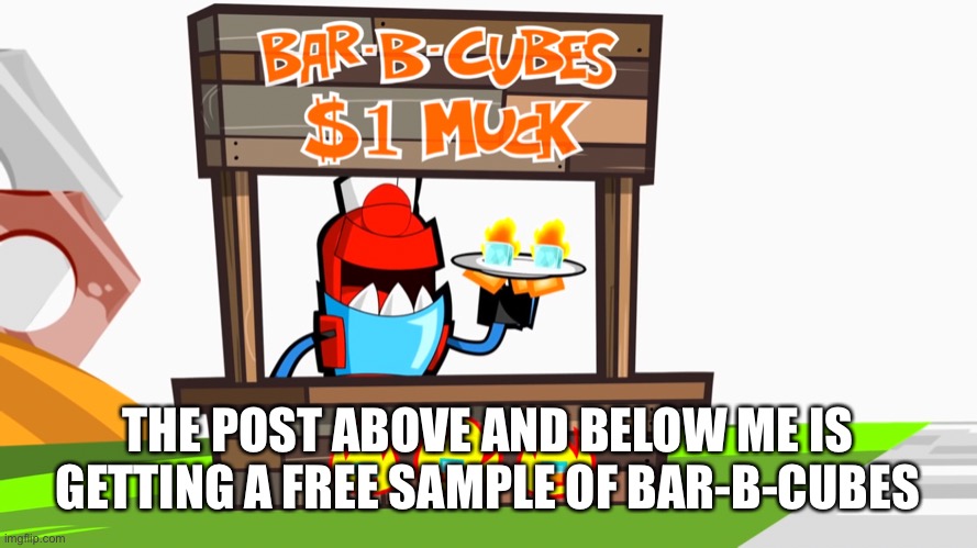 THE POST ABOVE AND BELOW ME IS GETTING A FREE SAMPLE OF BAR-B-CUBES | made w/ Imgflip meme maker