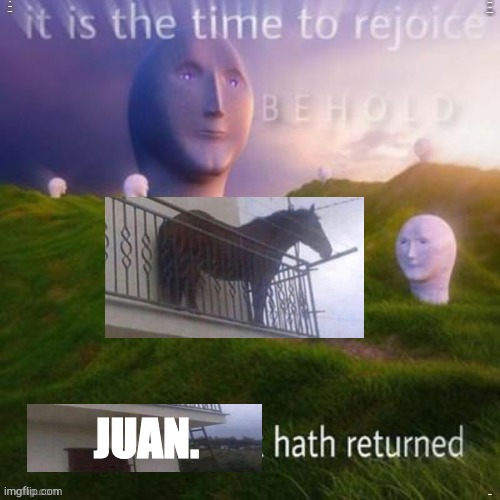 Juan. | JUAN. | image tagged in behold the cheese stick hath returned,juan | made w/ Imgflip meme maker