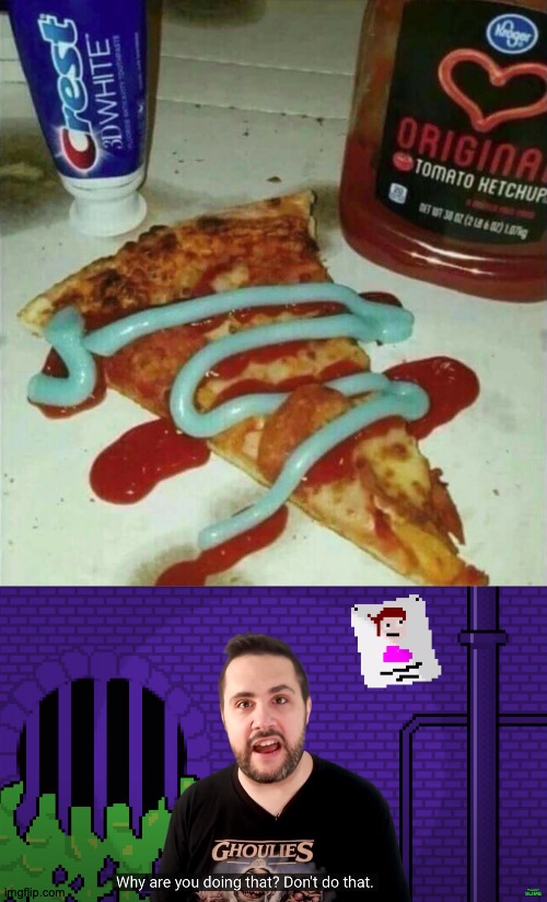 If It Ain't Broke... | image tagged in why are you doing that don't do that,memes,pizza,toothpaste,ketchup | made w/ Imgflip meme maker