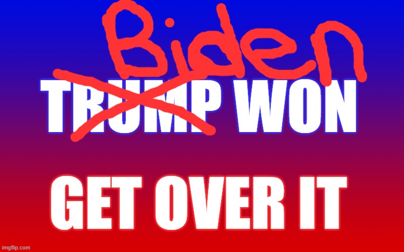 Biden Wins American Vote | TRUMP WON; GET OVER IT | image tagged in joe biden,donald trump you're fired,america,vote,confederate flag,fired | made w/ Imgflip meme maker