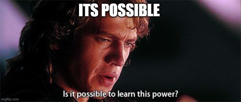 Is it possible to learn this power | ITS POSSIBLE | image tagged in is it possible to learn this power | made w/ Imgflip meme maker