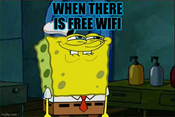Don't You Squidward | WHEN THERE IS FREE WIFI | image tagged in memes,don't you squidward | made w/ Imgflip meme maker