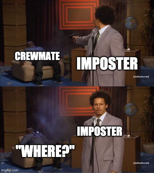 Imposters in among us | CREWMATE; IMPOSTER; IMPOSTER; "WHERE?" | image tagged in memes,who killed hannibal | made w/ Imgflip meme maker