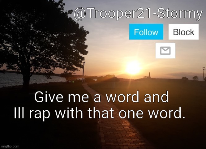Trooper21-Stormy | Give me a word and Ill rap with that one word. | image tagged in trooper21-stormy | made w/ Imgflip meme maker