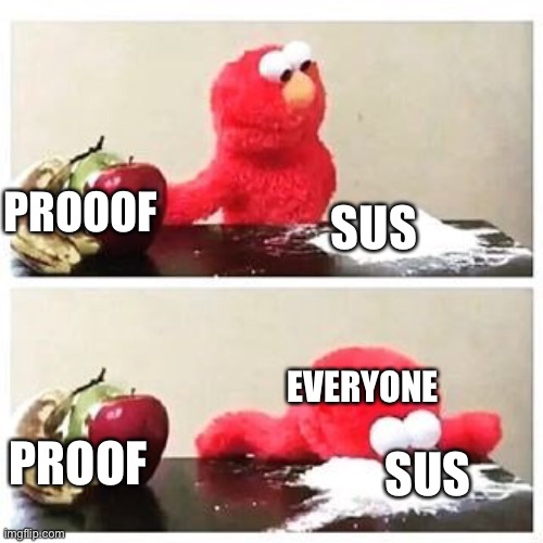 elmo cocaine | SUS; PROOOF; EVERYONE; PROOF; SUS | image tagged in elmo cocaine | made w/ Imgflip meme maker