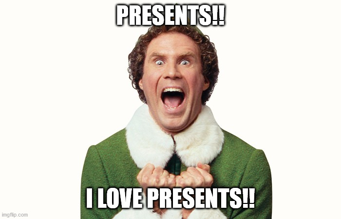 Buddy the elf excited | PRESENTS!! I LOVE PRESENTS!! | image tagged in buddy the elf excited | made w/ Imgflip meme maker