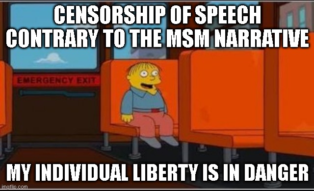 Ralph Wiggum Bus No Text | CENSORSHIP OF SPEECH CONTRARY TO THE MSM NARRATIVE; MY INDIVIDUAL LIBERTY IS IN DANGER | image tagged in ralph wiggum bus no text | made w/ Imgflip meme maker