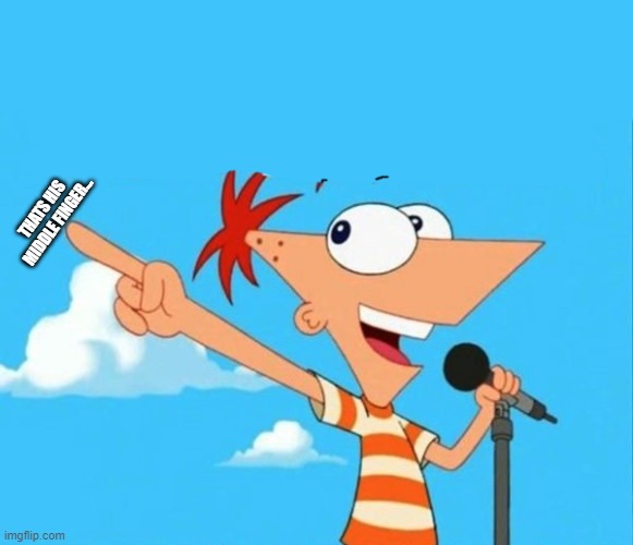 S P A M | THATS HIS MIDDLE FINGER... | image tagged in phineas and ferb | made w/ Imgflip meme maker