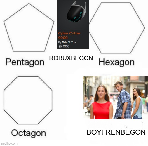 ROBUXBEGON AND BOYFRENBEGON | ROBUXBEGON; BOYFRENBEGON | image tagged in memes,pentagon hexagon octagon | made w/ Imgflip meme maker