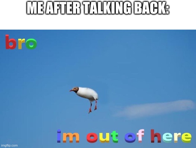 ME AFTER TALKING BACK: | made w/ Imgflip meme maker