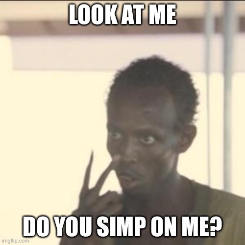 I unintentionally rhymed | LOOK AT ME; DO YOU SIMP ON ME? | image tagged in memes,look at me | made w/ Imgflip meme maker