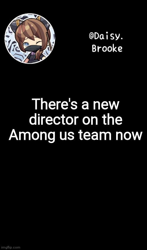 Oop | There's a new director on the Among us team now | image tagged in daisy's new template | made w/ Imgflip meme maker