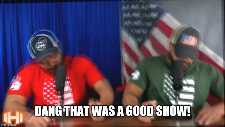 Hodge Twins Damn Good Show | DANG THAT WAS A GOOD SHOW! | image tagged in hodge twins damn good show | made w/ Imgflip meme maker