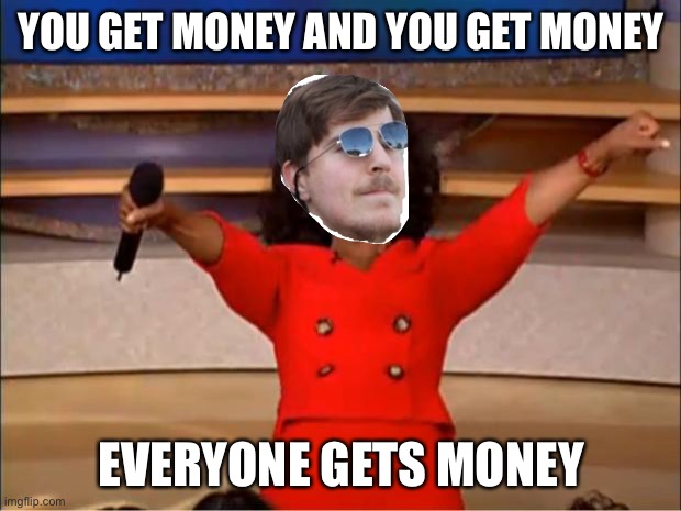 Oprah You Get A Meme | YOU GET MONEY AND YOU GET MONEY; EVERYONE GETS MONEY | image tagged in memes,oprah you get a,mrbeast,youtube | made w/ Imgflip meme maker