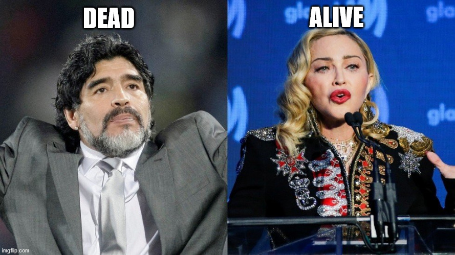 Maradona or Madonna | ALIVE; DEAD | image tagged in maradona,madonna | made w/ Imgflip meme maker