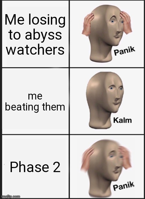 Panik Kalm Panik Meme | Me losing to abyss watchers; me beating them; Phase 2 | image tagged in memes,panik kalm panik | made w/ Imgflip meme maker