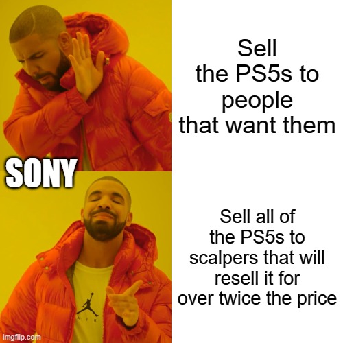 Why are you reading the title? Look at the meme you weirdo! | Sell the PS5s to people that want them; SONY; Sell all of the PS5s to scalpers that will resell it for over twice the price | image tagged in memes,drake hotline bling | made w/ Imgflip meme maker