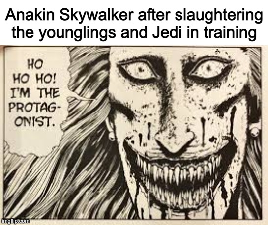 Anakin Skywalker after slaughtering the younglings and Jedi in training | made w/ Imgflip meme maker