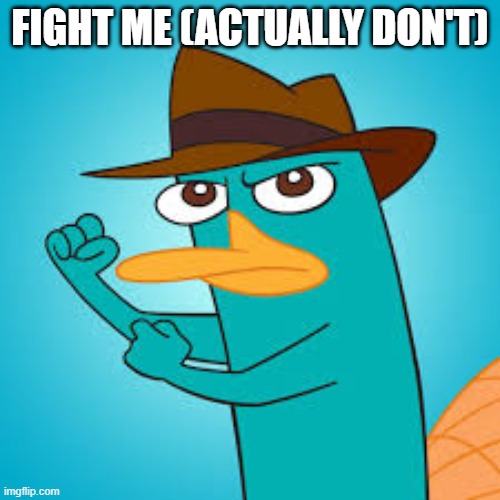  Perry the Platypus | Phineas and Ferb Wiki | Fandom powered by  | FIGHT ME (ACTUALLY DON'T) | image tagged in perry the platypus phineas and ferb wiki fandom powered by | made w/ Imgflip meme maker