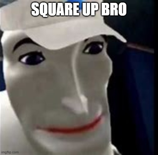 square up bro | SQUARE UP BRO | image tagged in square up bro | made w/ Imgflip meme maker