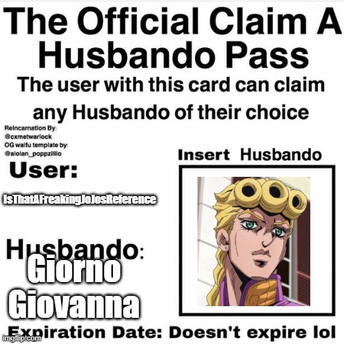 I saw no one had claimed him (to my knowledge) so I decided to claim him (even though giomis is my OTP) | IsThatAFreakingJoJosReference; Giorno Giovanna | image tagged in claim your husbando | made w/ Imgflip meme maker