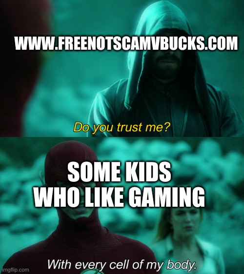 NO ITS A SCAM | WWW.FREENOTSCAMVBUCKS.COM; SOME KIDS WHO LIKE GAMING | image tagged in do you trust me | made w/ Imgflip meme maker