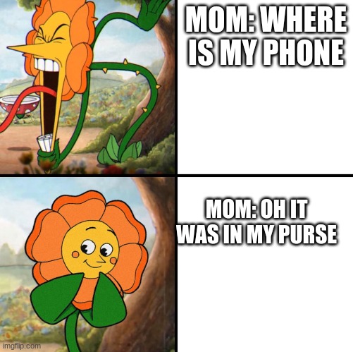 i'm batman | MOM: WHERE IS MY PHONE; MOM: OH IT WAS IN MY PURSE | image tagged in angry flower | made w/ Imgflip meme maker