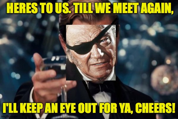 Eye see u | HERES TO US. TILL WE MEET AGAIN, I'LL KEEP AN EYE OUT FOR YA, CHEERS! | image tagged in memes,duke,eye,yes,extra,haha | made w/ Imgflip meme maker