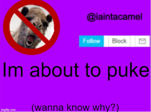 * S C R E E M * YO HALP THAT WAS SO CURSED | Im about to puke; (wanna know why?) | image tagged in iaintacamel | made w/ Imgflip meme maker