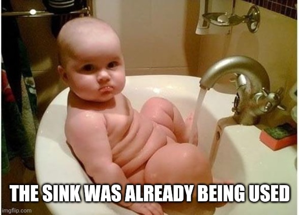 Don't judge | THE SINK WAS ALREADY BEING USED | image tagged in don't judge | made w/ Imgflip meme maker