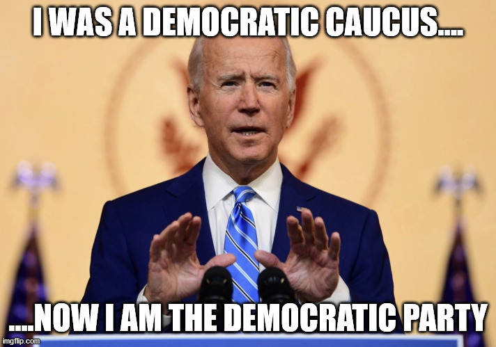Biden 2020 | I WAS A DEMOCRATIC CAUCUS.... ....NOW I AM THE DEMOCRATIC PARTY | image tagged in joe biden,democratic party,iowa caucus,donald trump | made w/ Imgflip meme maker