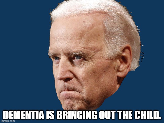 DEMENTIA IS BRINGING OUT THE CHILD. | made w/ Imgflip meme maker