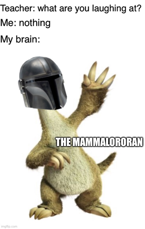 THE MAMMALORORAN | image tagged in teacher what are you laughing at,the mandalorian,sid the sloth,ice age,mandalorian,star wars | made w/ Imgflip meme maker