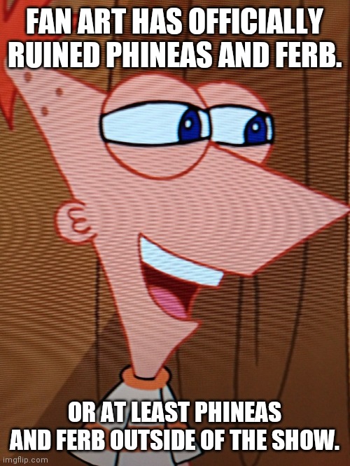 Peepin' Phineas | FAN ART HAS OFFICIALLY RUINED PHINEAS AND FERB. OR AT LEAST PHINEAS AND FERB OUTSIDE OF THE SHOW. | image tagged in peepin' phineas | made w/ Imgflip meme maker