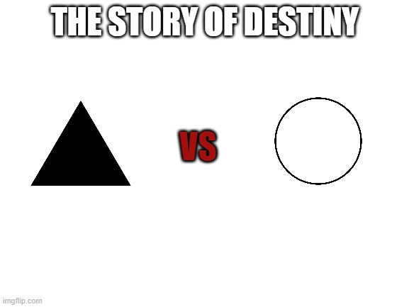 Blank White Template |  THE STORY OF DESTINY; VS | image tagged in blank white template | made w/ Imgflip meme maker