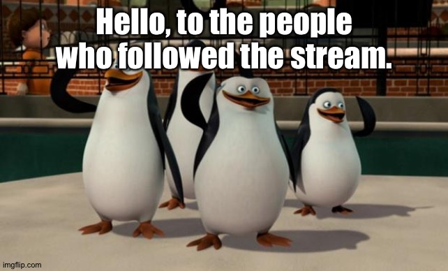 Just smile and wave boys | Hello, to the people who followed the stream. | image tagged in just smile and wave boys | made w/ Imgflip meme maker