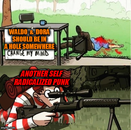 WALDO  &  DORA
SHOULD BE IN
A HOLE SOMEWHERE ANOTHER SELF
RADICALIZED PUNK | made w/ Imgflip meme maker