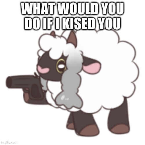 You have woo'd your last loo | WHAT WOULD YOU DO IF I KISED YOU | image tagged in you have woo'd your last loo | made w/ Imgflip meme maker