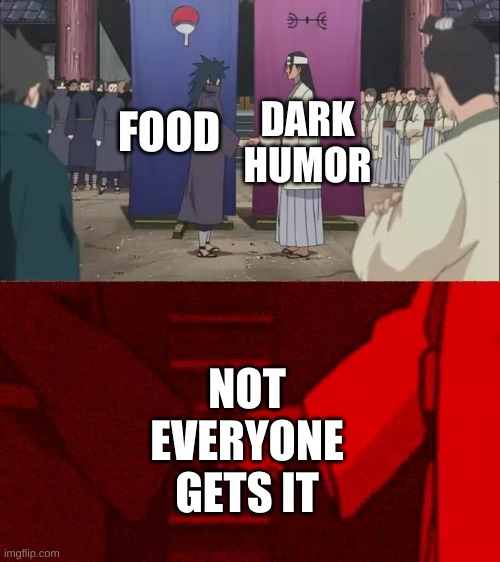 Naruto Handshake Meme Template | DARK HUMOR; FOOD; NOT EVERYONE GETS IT | image tagged in naruto handshake meme template | made w/ Imgflip meme maker