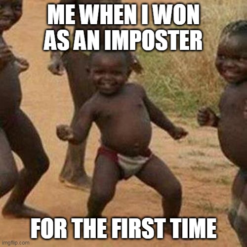 Success | ME WHEN I WON AS AN IMPOSTER; FOR THE FIRST TIME | image tagged in memes,third world success kid | made w/ Imgflip meme maker