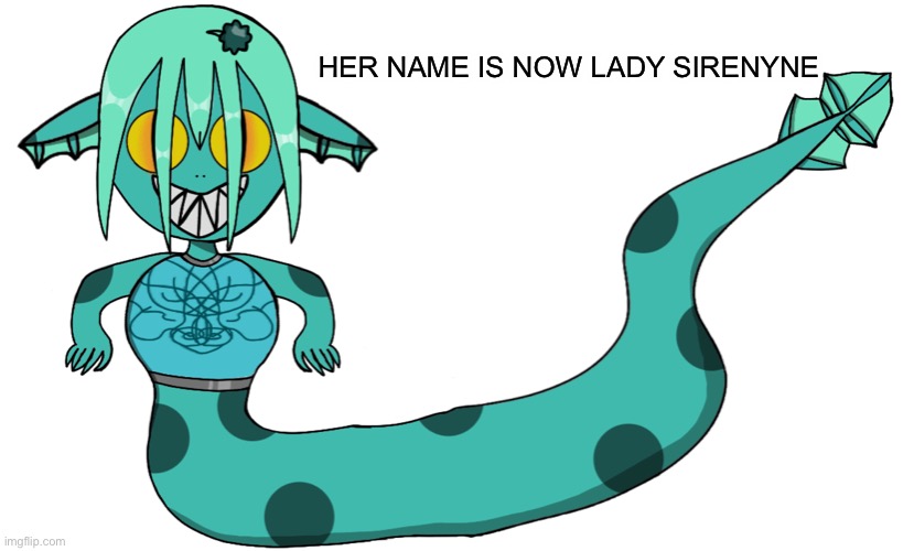 Based off some requests | HER NAME IS NOW LADY SIRENYNE | made w/ Imgflip meme maker