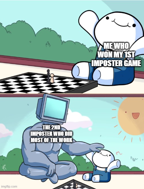 Stop reading the title | ME WHO WON MY 1ST IMPOSTER GAME; THE 2ND IMPOSTER WHO DID MOST OF THE WORK | image tagged in odd1sout vs computer chess | made w/ Imgflip meme maker