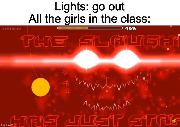 *screaming intensifies* | Lights: go out
All the girls in the class: | image tagged in screaming | made w/ Imgflip meme maker