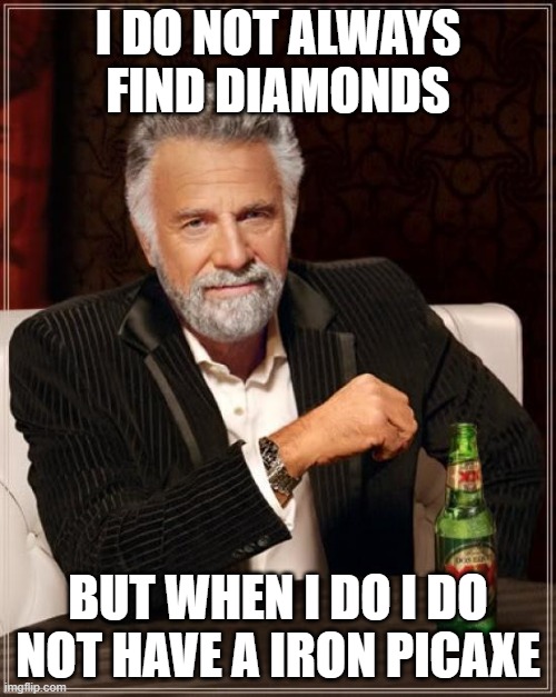 no pic pic | I DO NOT ALWAYS FIND DIAMONDS; BUT WHEN I DO I DO NOT HAVE A IRON PICAXE | image tagged in memes,the most interesting man in the world | made w/ Imgflip meme maker