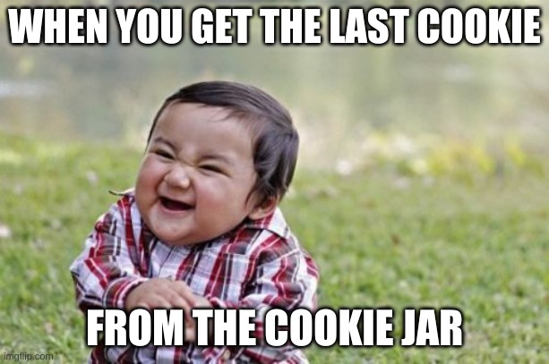 i wish i was this guy :( | WHEN YOU GET THE LAST COOKIE; FROM THE COOKIE JAR | image tagged in memes,evil toddler | made w/ Imgflip meme maker