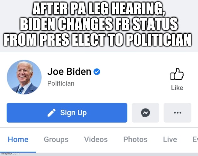 Politics and stuff | AFTER PA LEG HEARING, BIDEN CHANGES FB STATUS FROM PRES ELECT TO POLITICIAN | image tagged in funny memes | made w/ Imgflip meme maker