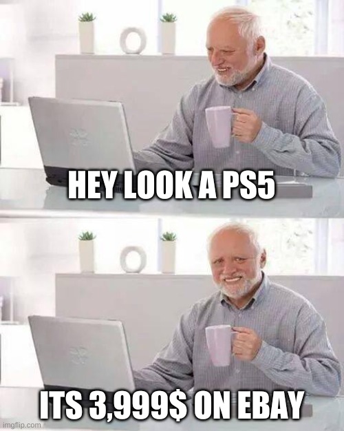 Hide the Pain Harold | HEY LOOK A PS5; ITS 3,999$ ON EBAY | image tagged in memes,hide the pain harold | made w/ Imgflip meme maker